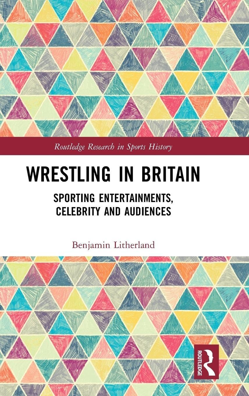 Wrestling in Britain: Sporting Entertainments, Celebrity and Audiences (Routledge Research in Sports History)