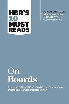 HBRs 10 Must Reads on Boards with bonus article What Makes Great Boards Great by Jeffrey A. Sonnenfeld