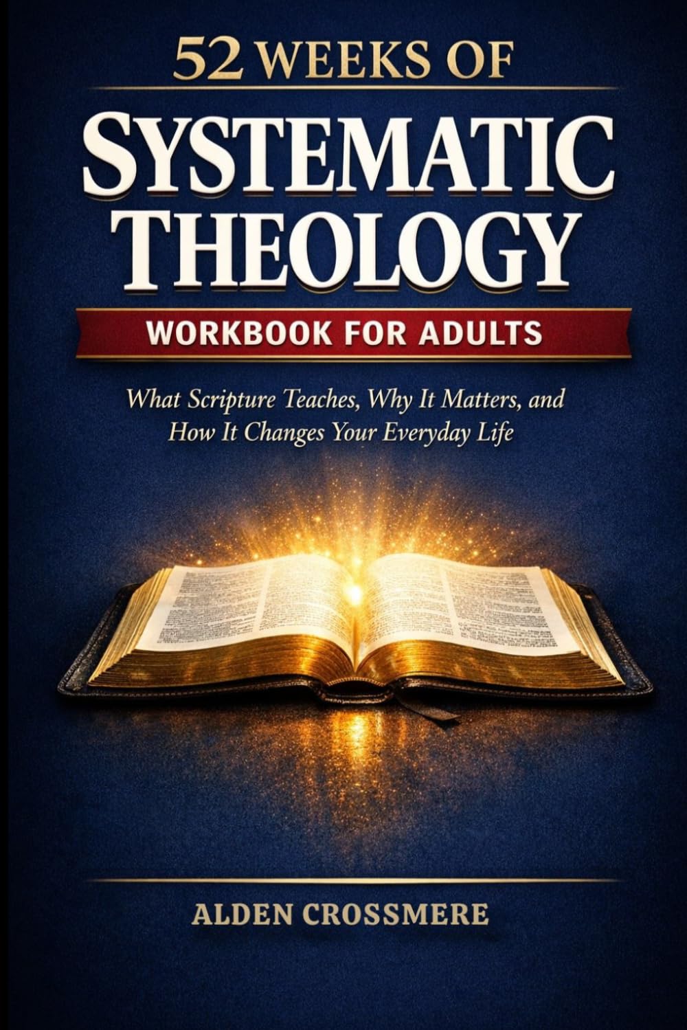 52 Weeks Systematic Theology Workbook for Adults: What Scripture Teaches, Why it Matters, and How it Change Your Everyday Life