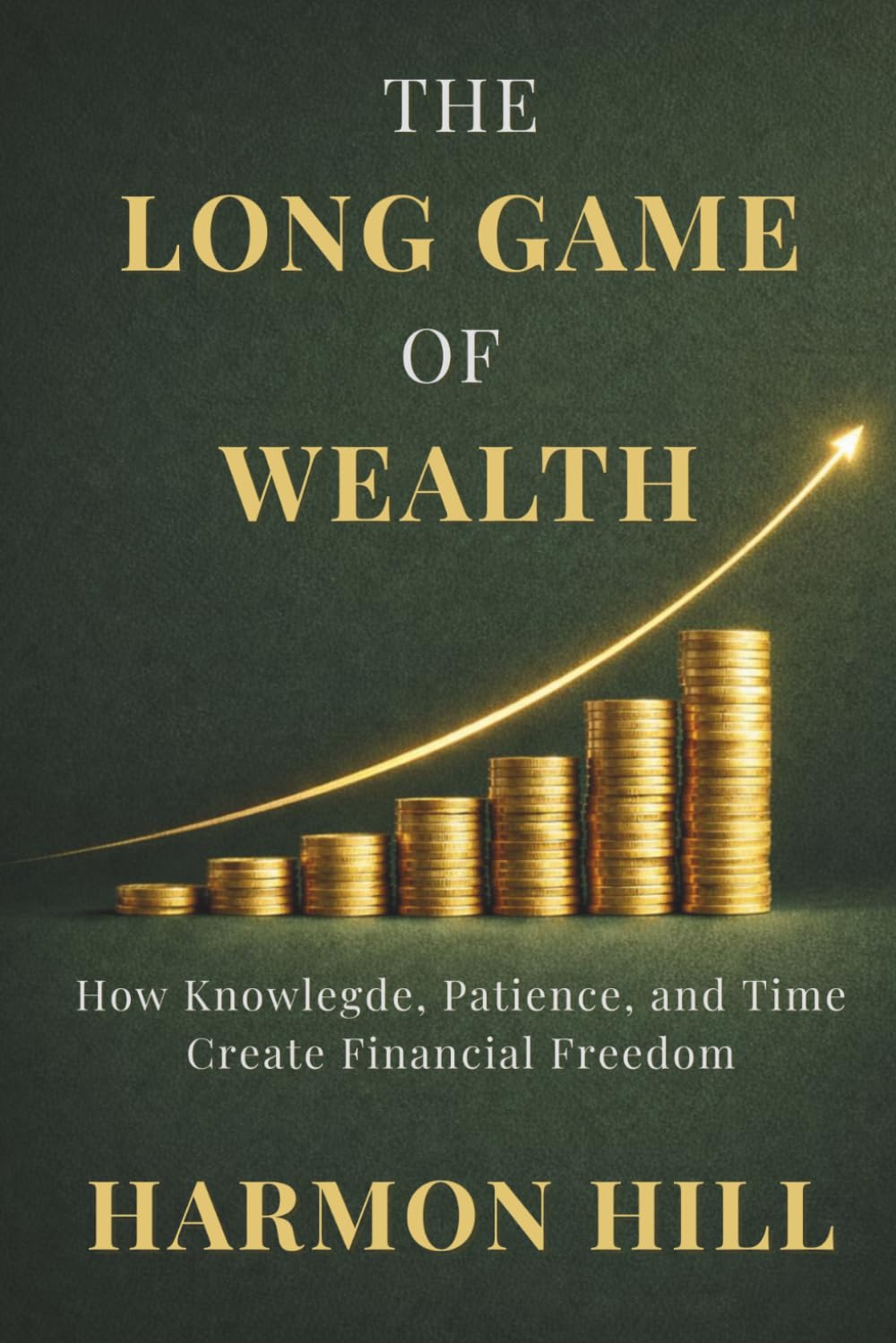 THE LONG GAME OF WEALTH: How Knowlegde, Patience, and Time Create Financial Freedom