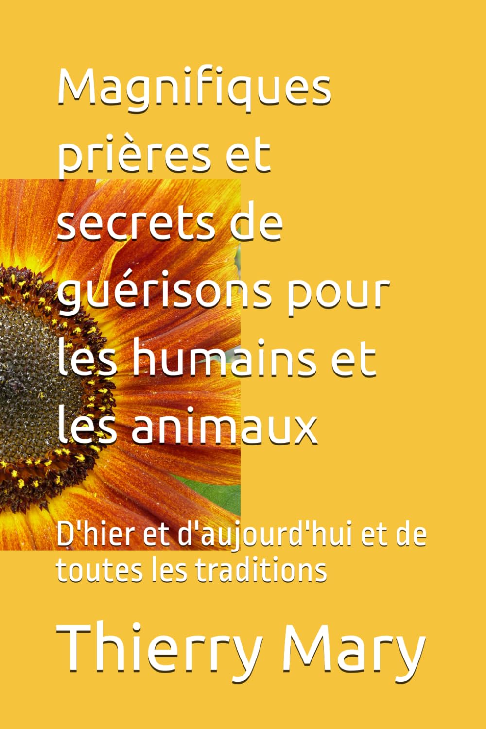 Magnifiques prières et secrets de guérisons pour les humains et les animaux: D'hier et d'aujourd'hui de toutes traditions