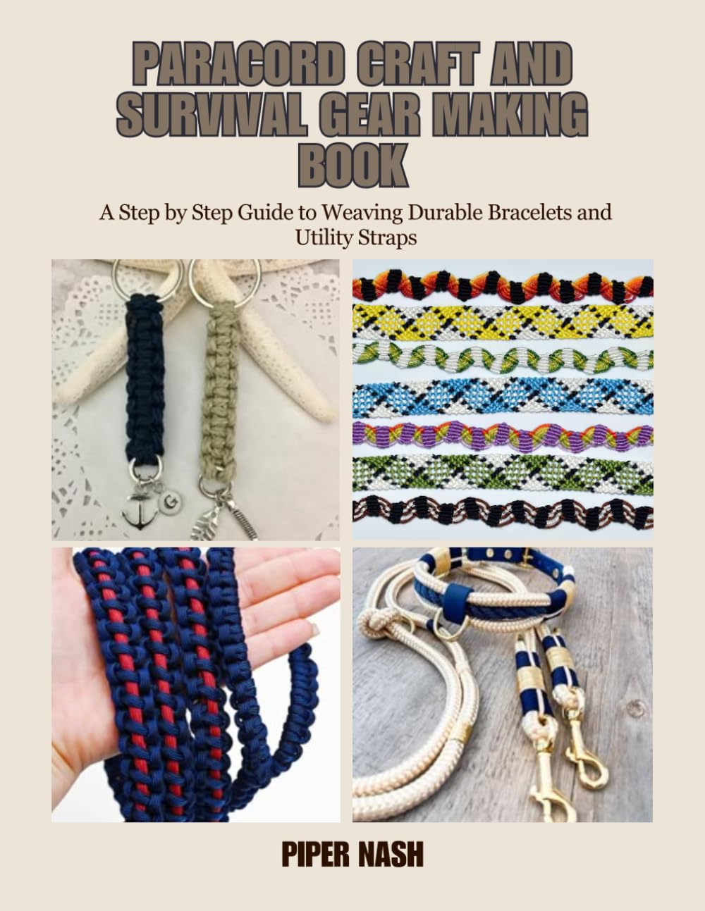 Paracord Craft and Survival Gear Making Book: A Step by Step Guide to Weaving Durable Bracelets and Utility Straps
