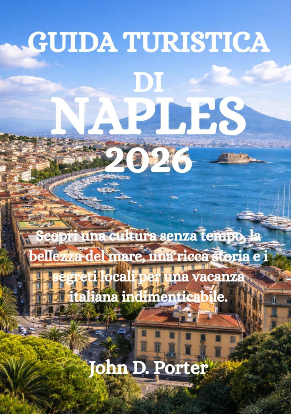 GUIDA TURISTICA DI NAPLES 2026: Scopri una cultura senza tempo, la bellezza del mare, una ricca storia e i segreti locali per una vacanza italiana indimenticabile.