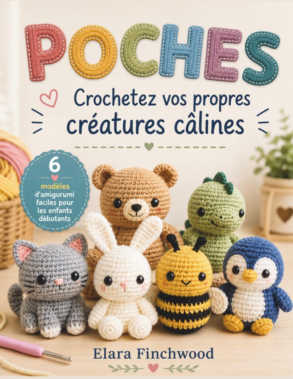 POCHES: Crochetez vos propres créatures câlines 6 modèles d'amigurumi faciles pour les enfants débutants