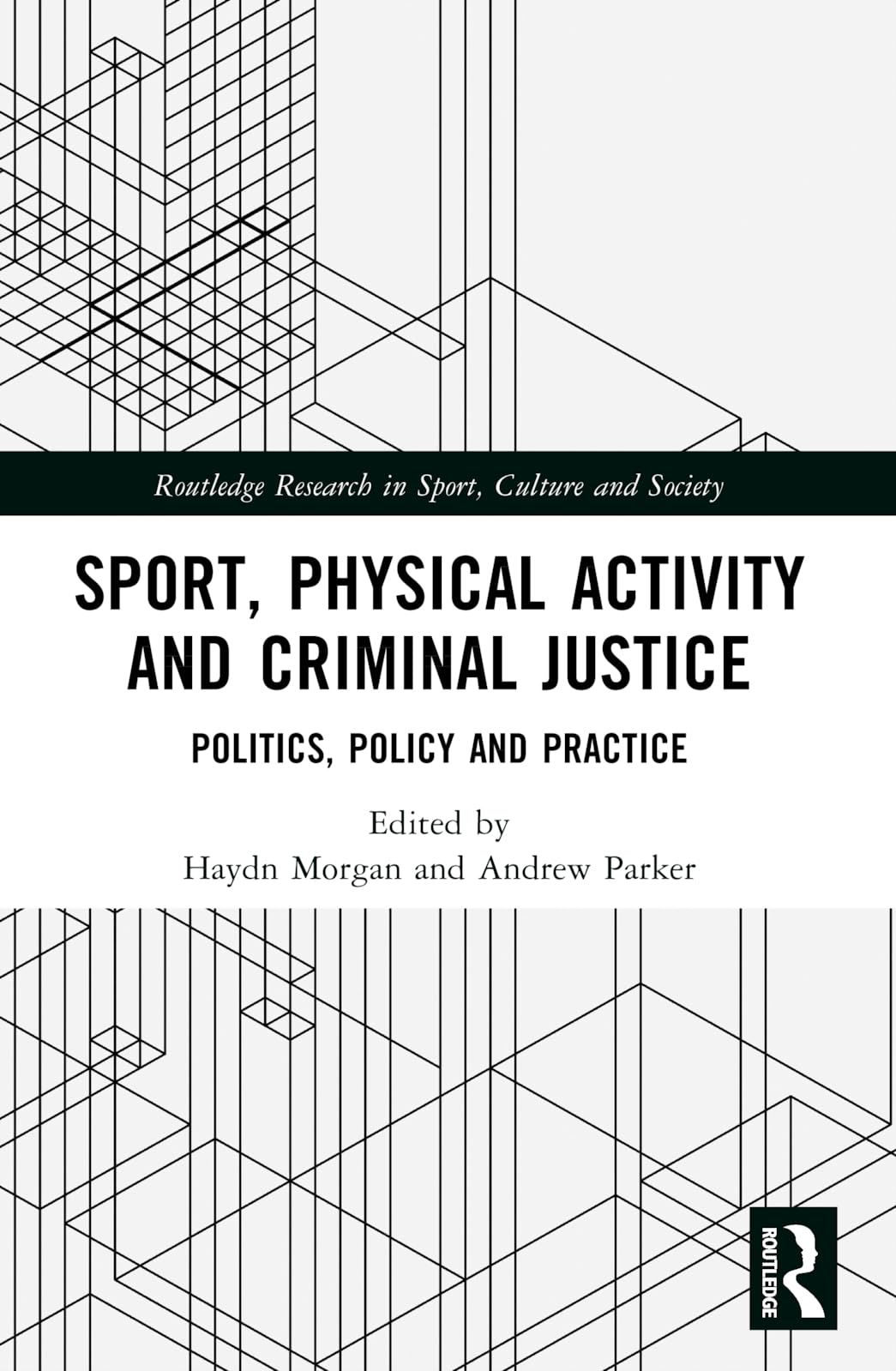 Sport, Physical Activity and Criminal Justice: Politics, Policy and Practice (Routledge Research in Sport, Culture and Society)