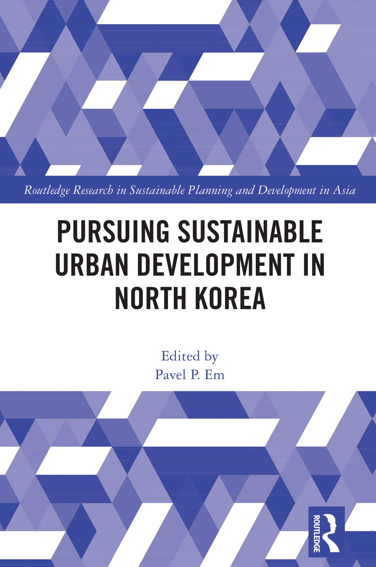 Pursuing Sustainable Urban Development in North Korea (Routledge Research in Sustainable Planning and Development in Asia)
