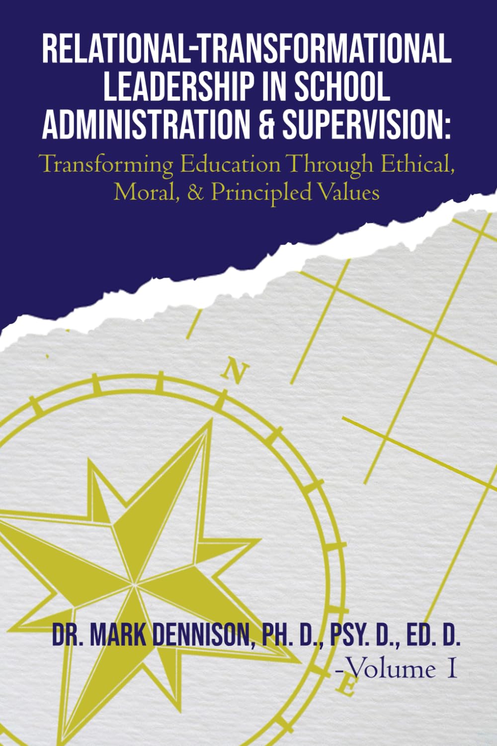 Relational-Transformational Leadership in School Administration & Supervision:: Transforming Education Through Ethical, Moral, & Principled Values Vol. I