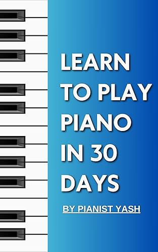 Piano Guide for Adult Beginners: Learn to play Piano in Just 30 Days, Play Famous Piano Songs, Read Music, Theory &amp; Technique