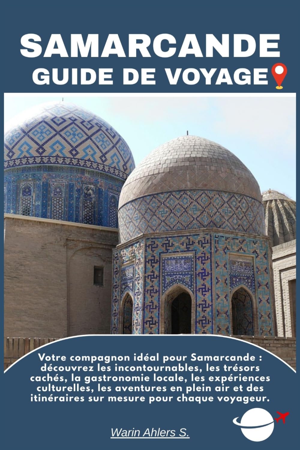SAMARCANDE GUIDE DE VOYAGE: Votre compagnon idéal pour Samarcande : découvrez les incontournables, les trésors cachés, la gastronomie locale, les ... itinéraires sur mesure pour chaque voyageur.