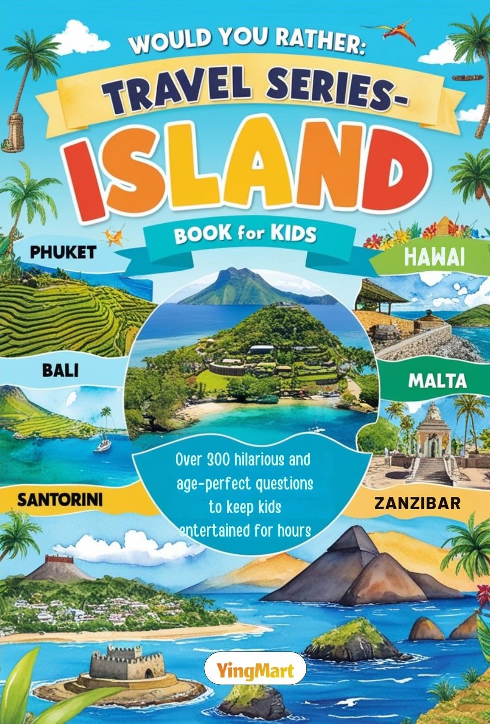 Would You Rather: Travel Series - Island : 300+ Hilarious Travel Questions for All Ages: Explore Magical Islands, Sandcastles, and Volcano Adventures!
