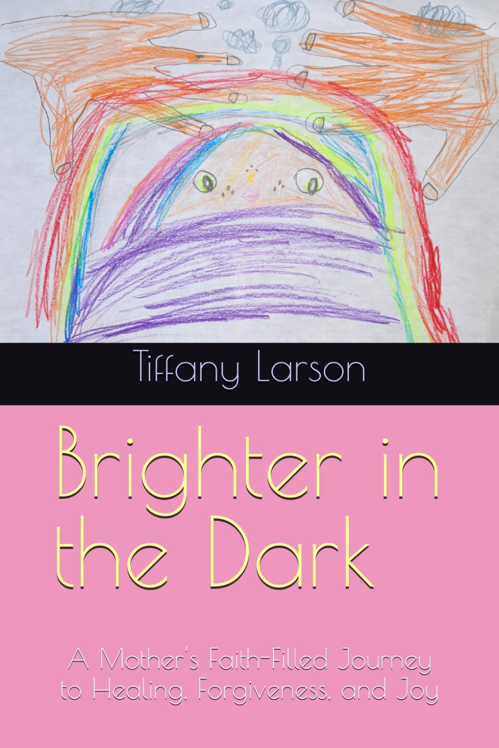 Brighter in the Dark: A Mother's Faith-Filled Journey to Healing, Forgiveness, and Joy