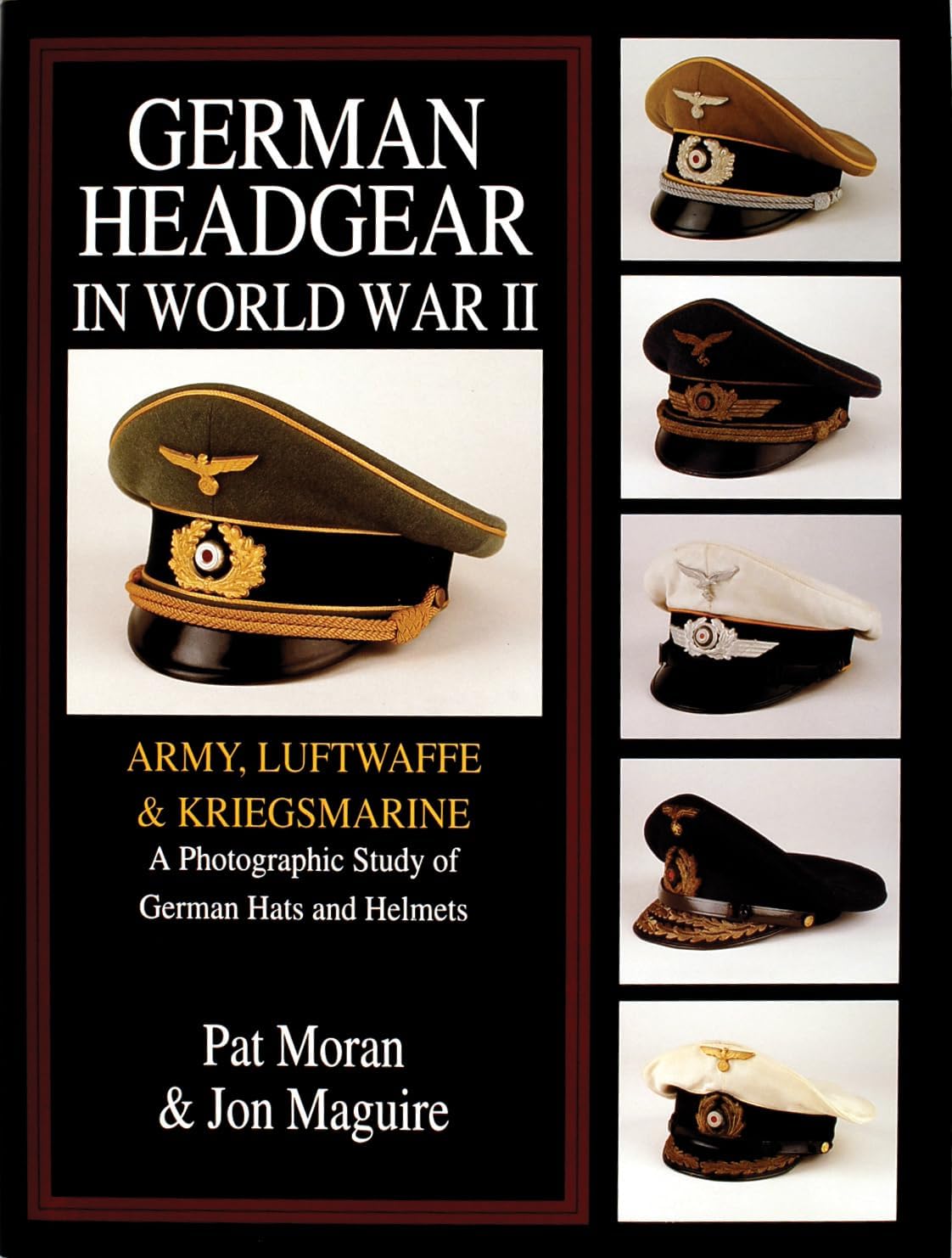 German Headgear in World War II: Army/Luftwaffe/Kriegsmarine: A Photographic Study of German Hats and Helmets