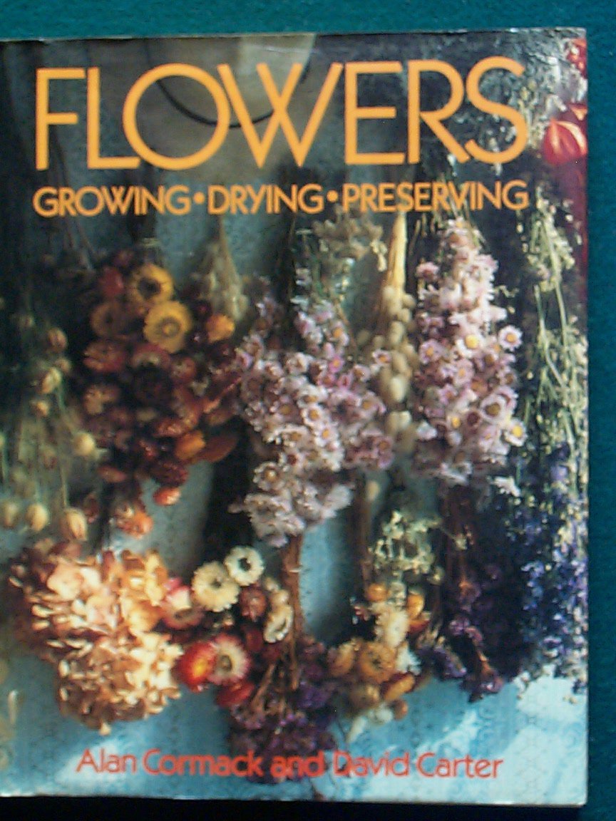 Flowers Growing, Drying, Preserving Alan Cormack, David Carter