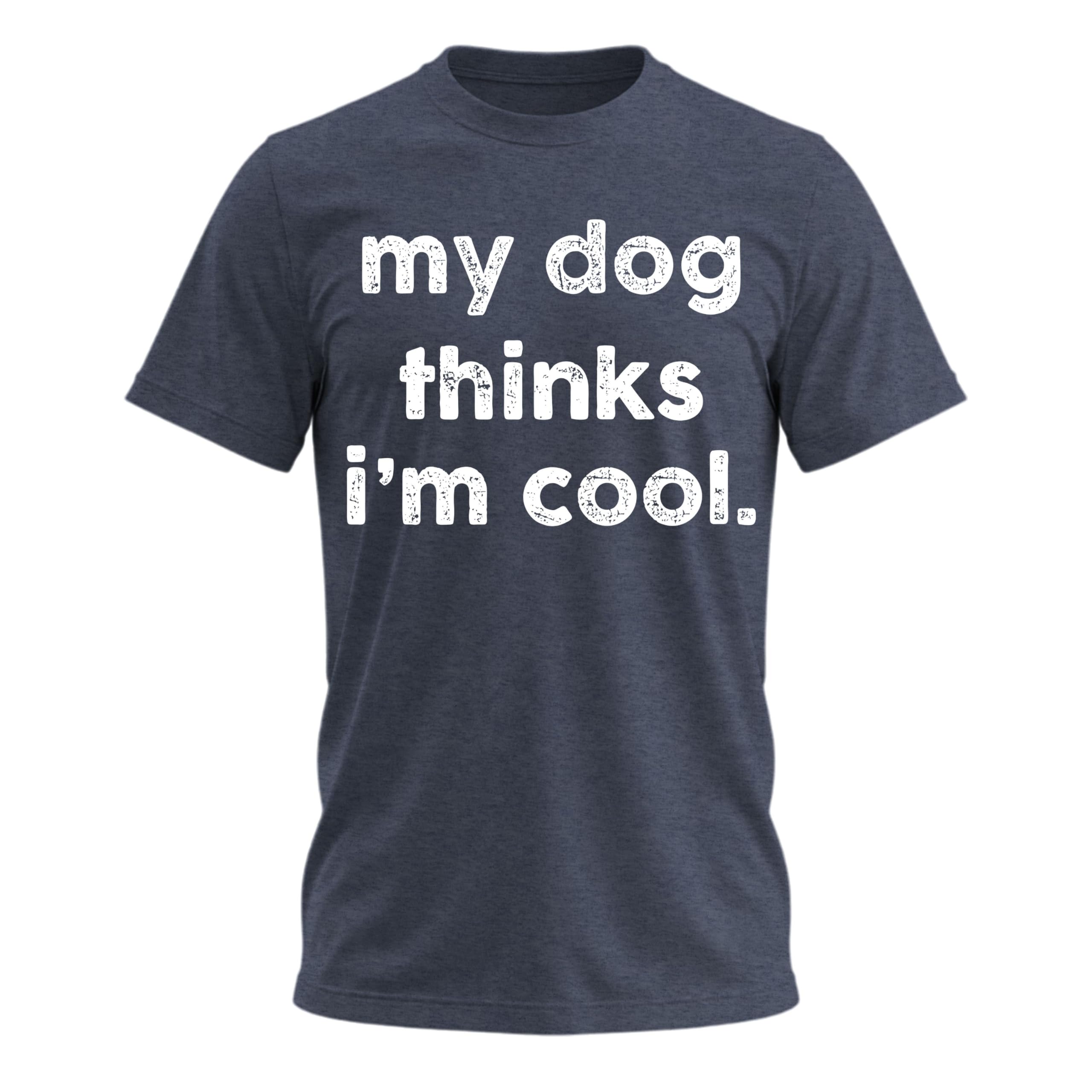 My Dog Thinks I’m Cool Funny Dad T-Shirt Mens Graphic Tees Shirts, Men’s Novelty Shirts, Gifts for Dog Lovers