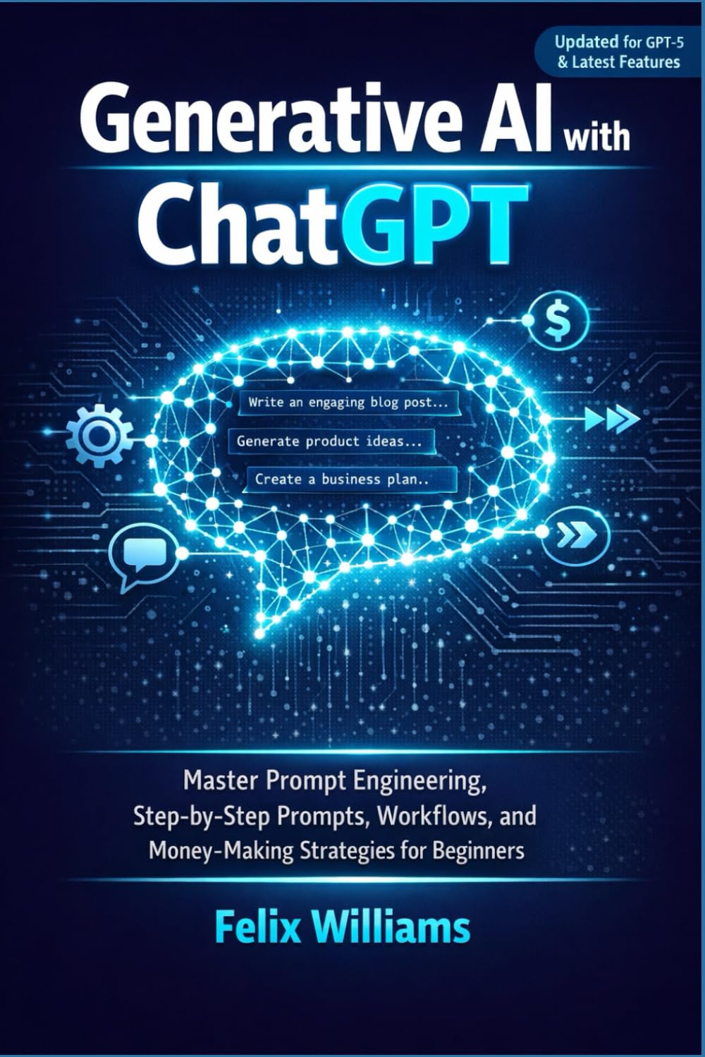 Generative AI with ChatGPT: Master Prompt Engineering, Step-by-Step Prompts, Workflows, and Money-Making Strategies for Beginners (Generative Ai Handbooks)