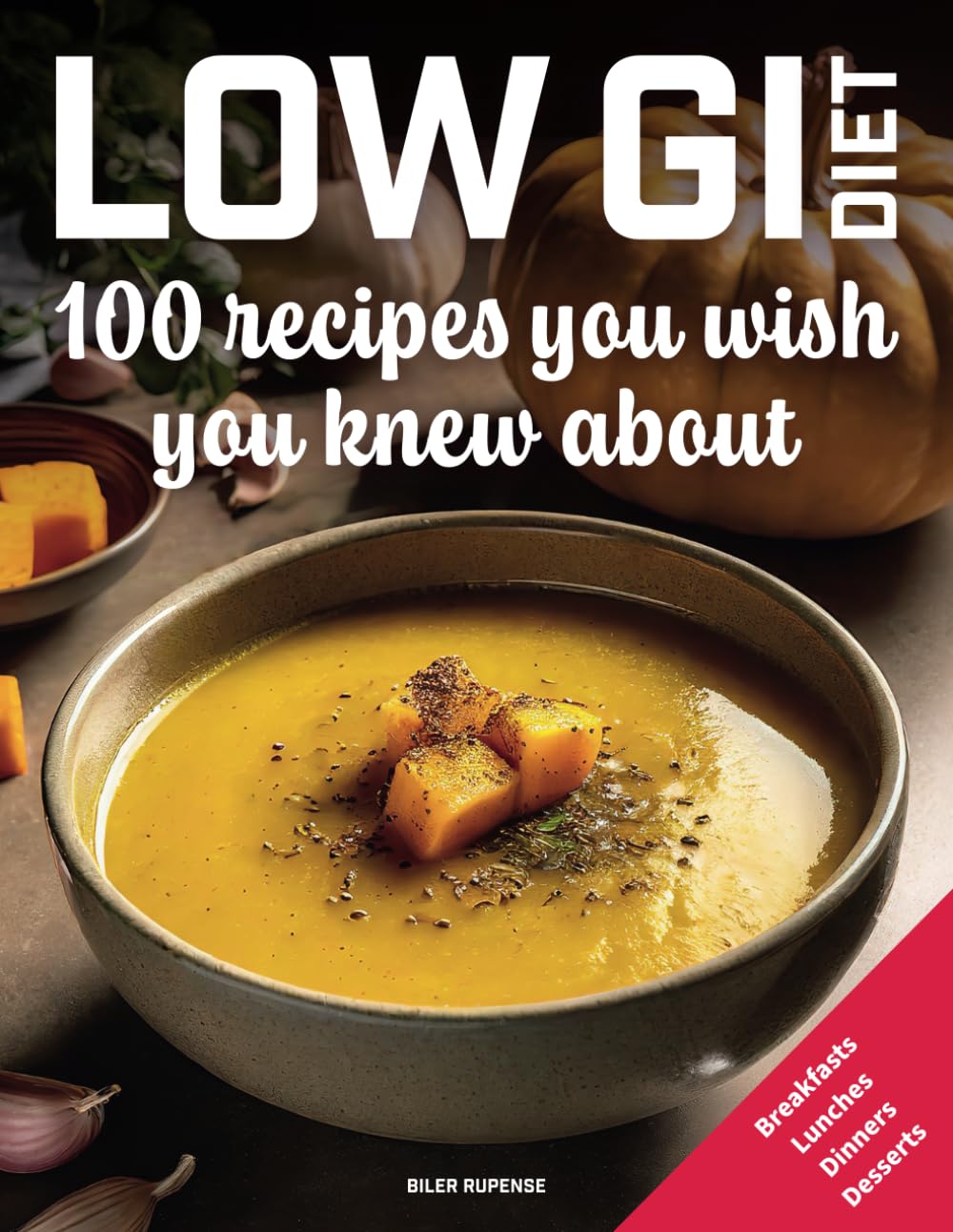 Low GI diet, 100 recipes you wish you knew about: Breakfasts - Lunches - Dinners - Desserts