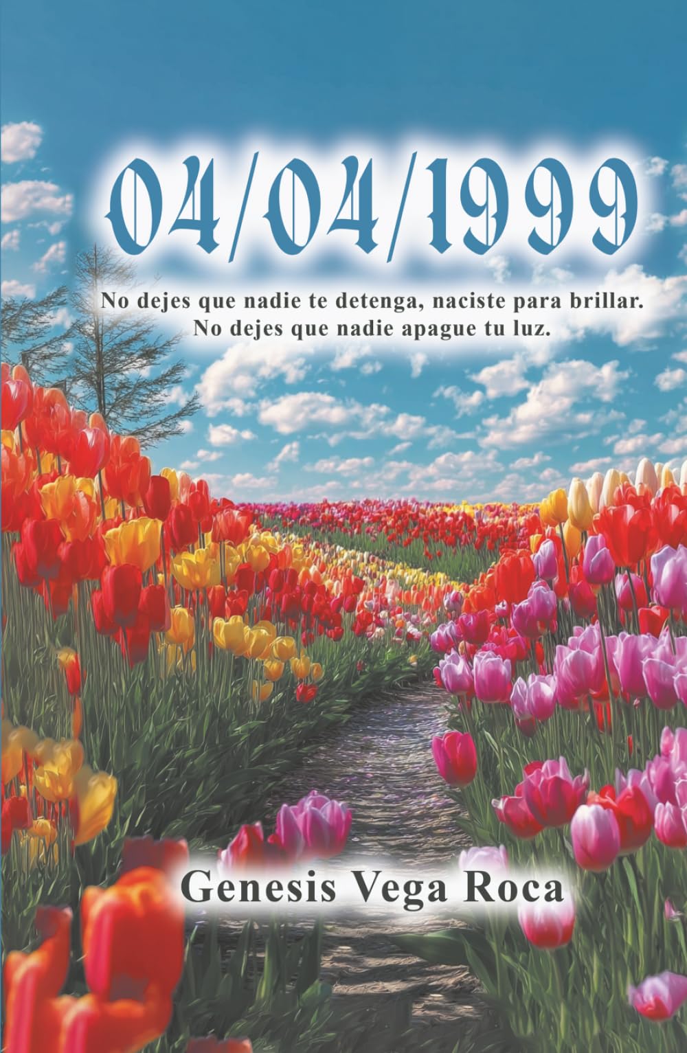 04/04/1999: No dejes que nadie te detenga, naciste para brillar. No dejes que nadie apague tu luz.