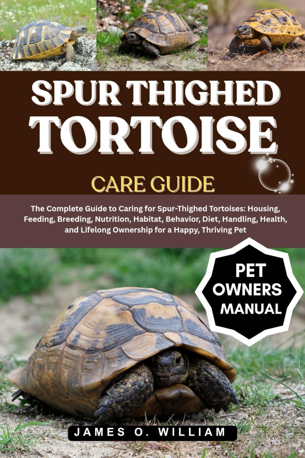 SPUR THIGHED TORTOISE CARE GUIDE: The Complete Guide to Caring for Spur-Thighed Tortoises: Housing, Feeding, Breeding, Nutrition, Habitat, Behavior, ... Lifelong Ownership for a Happy, Thriving Pet