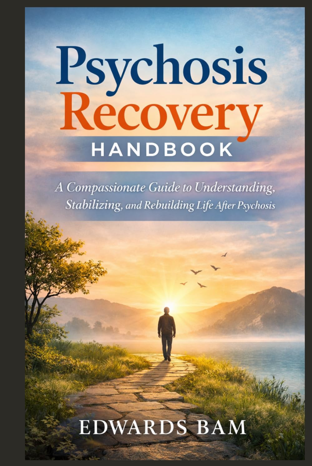 Psychosis Recovery Handbook: A Compassionate Guide to Understanding, Stabilizing, and Rebuilding Life After Psychosis