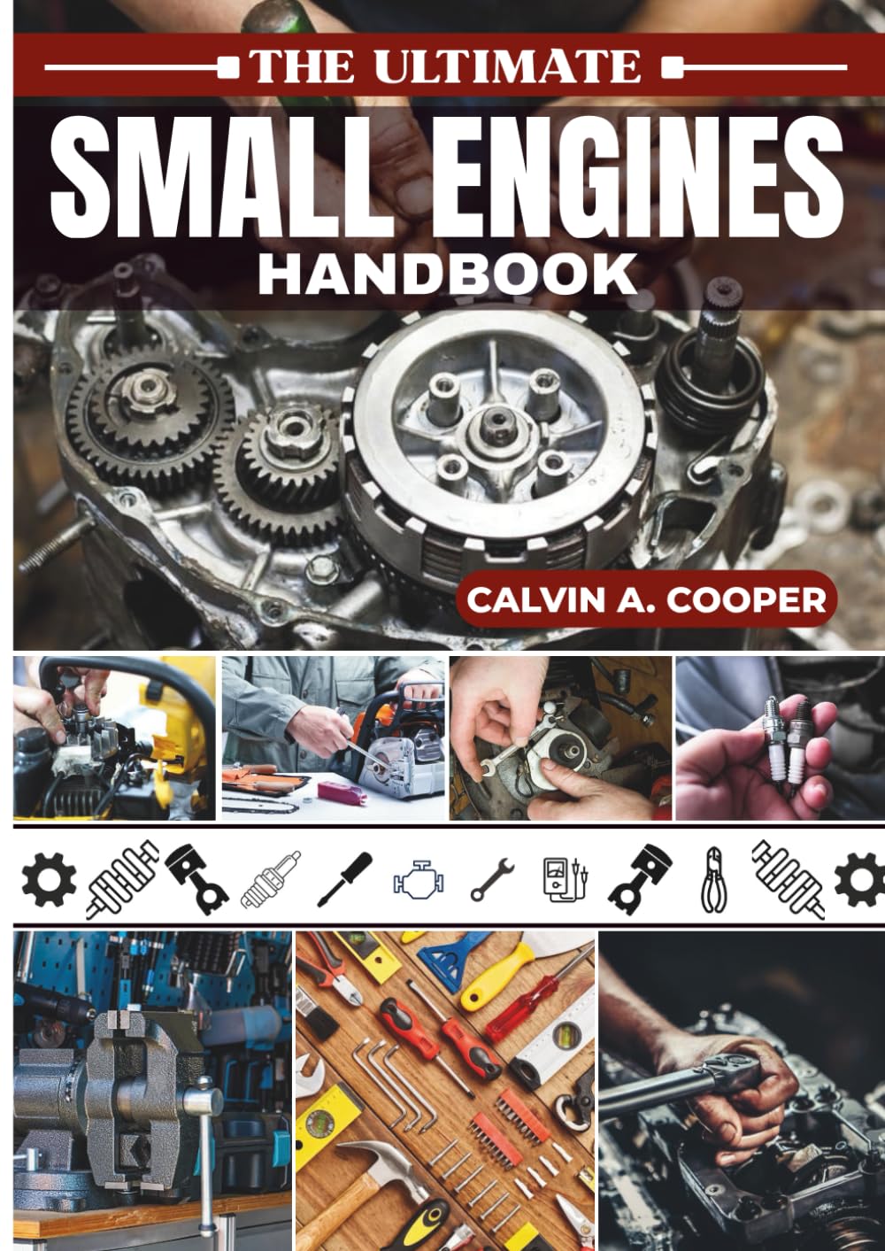 The Ultimate Small Engines Handbook: Your Go-To DIY Guide Mastering Maintenance, Troubleshooting, and Repair for Your Lawn Mowers, Chainsaws, and Power Equipment