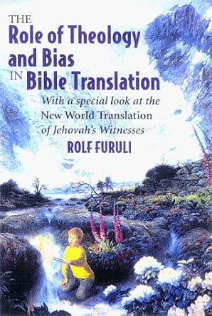 The Role of Theology and Bias in Bible Translation: With a Special Look at the New World Translation of Jehovah's Witnesses