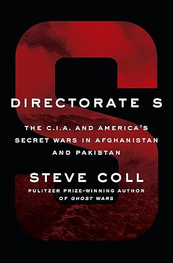 Directorate S: The C.I.A. and America's Secret Wars in Afghanistan and Pakistan
