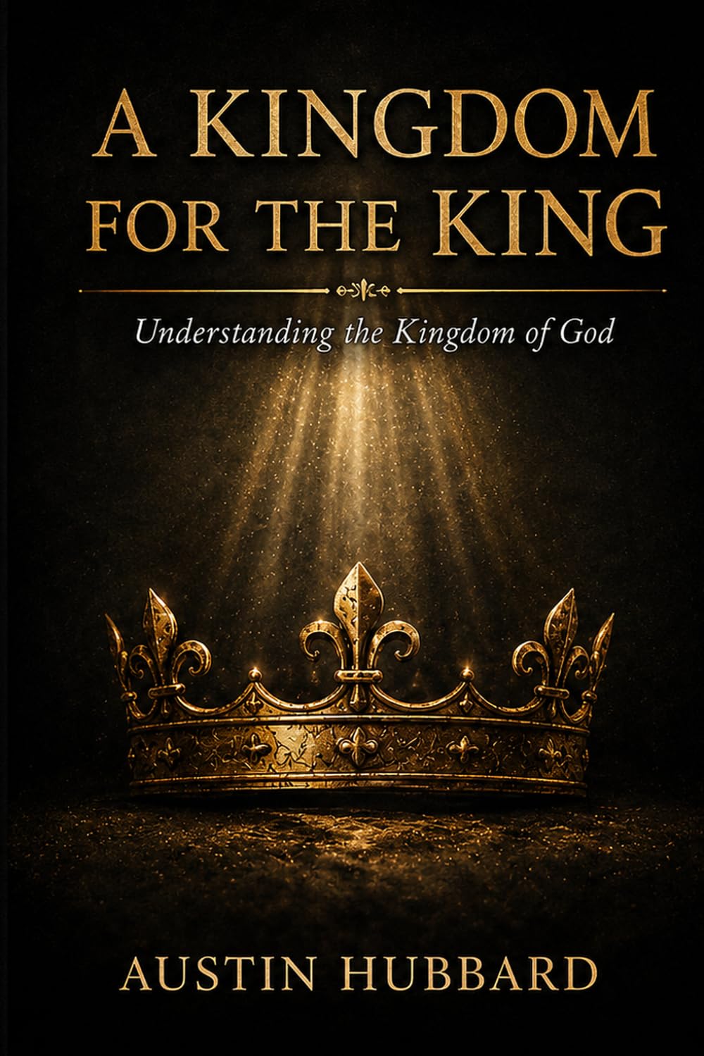 A Kingdom for the King: Understanding the Kingdom of God