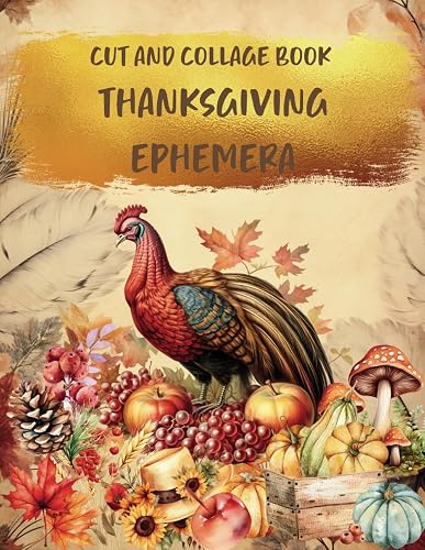 Cut and Collage Thanksgiving Ephemera Book: with High Quality Images of Turkeys, Pilgrims, Pumpkins, Feasts, Leaves, Corn, Families for Junk Journals, ... Art, Paper Crafts and Artist Trading Cards