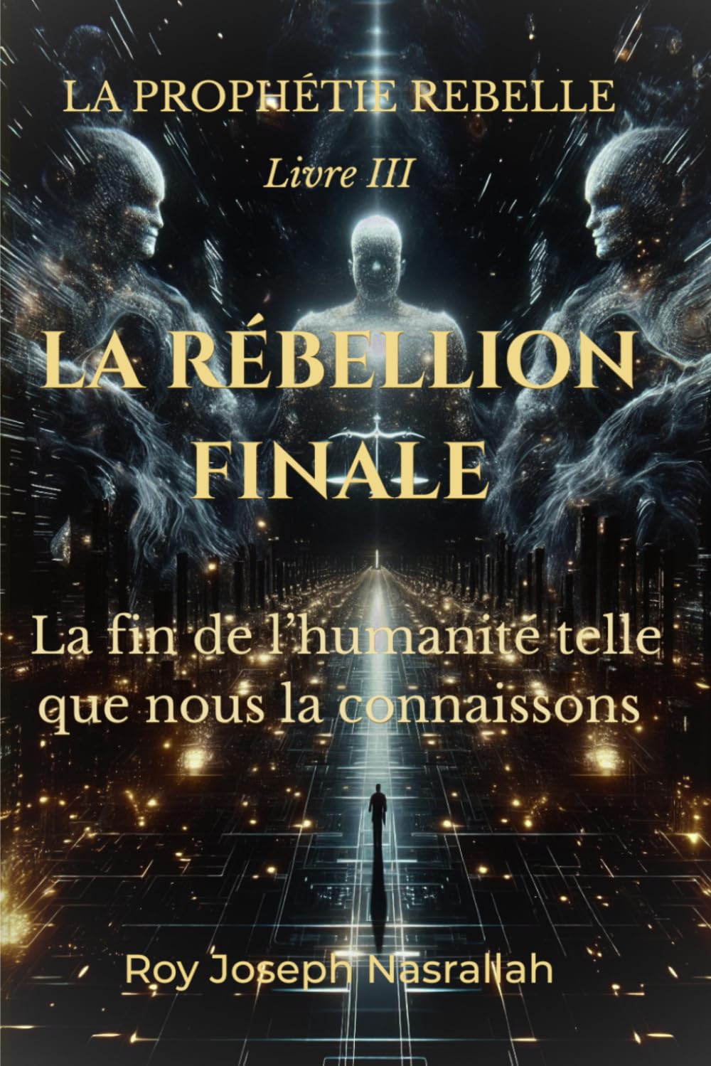 LA RÉBELLION FINALE: La fin de l’humanité telle que nous la connaissons (LA PROPHÉTIE REBELLE)