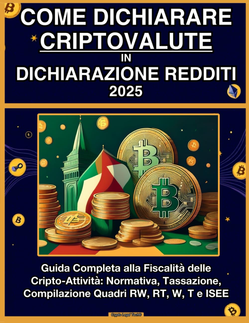 Come Dichiarare le Criptovalute in Dichiarazione dei Redditi 2025: Guida  Completa alla Fiscalità delle Cripto-Attività con Esempi Pratici e Modelli  Precompilati (RW, RT, W, T, ISEE). : Tech, Crypto Legal, Pennacchia, Dott
