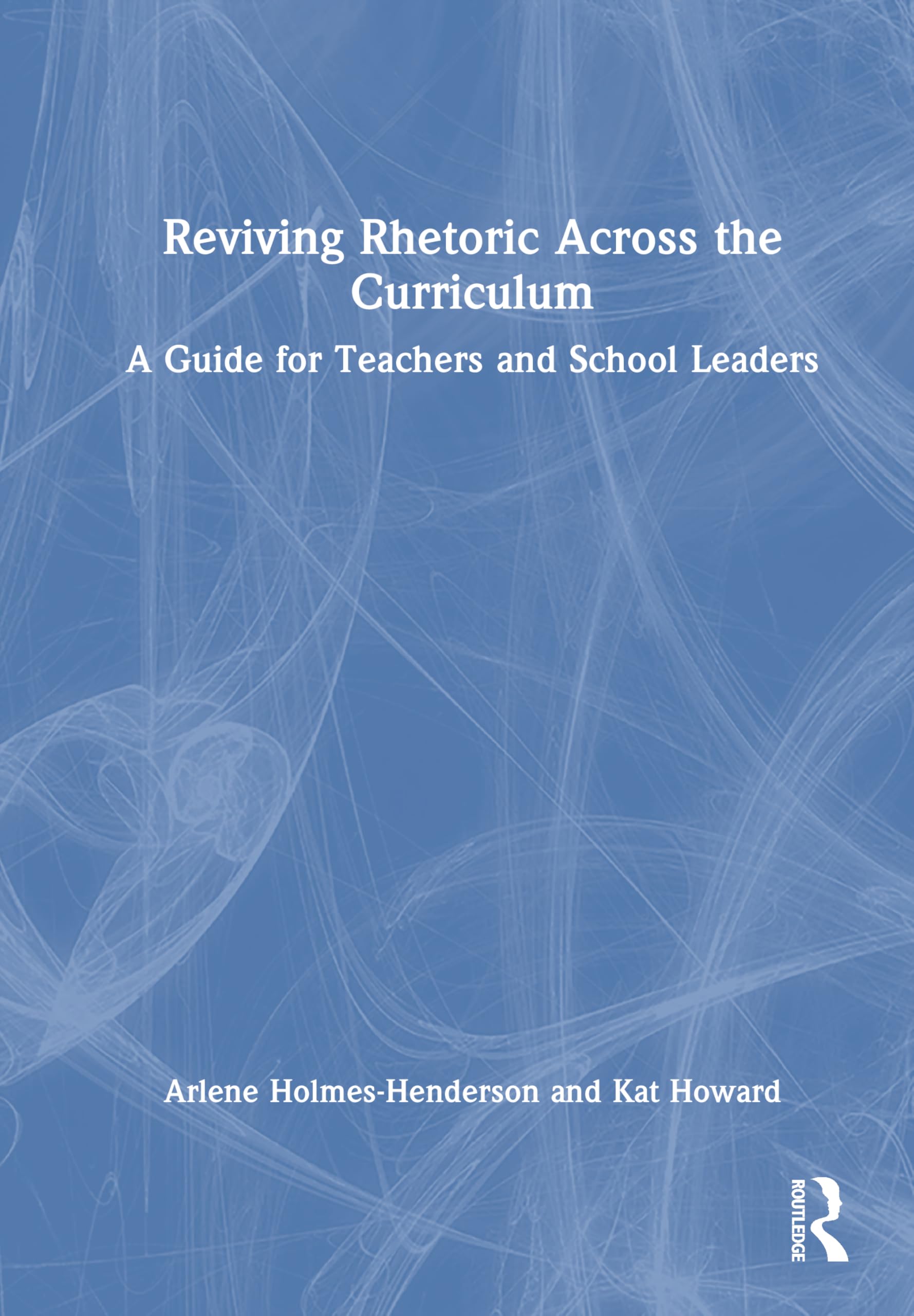 Reviving Rhetoric Across the Curriculum: A Guide for Teachers and School Leaders
