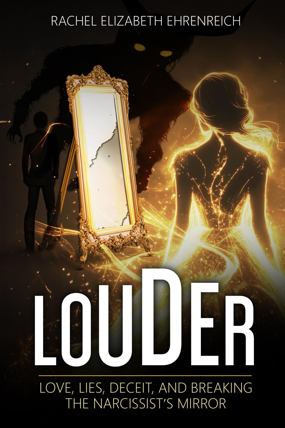 LOUDER: Love, Lies, Deceit, and Breaking the Narcissist’s Mirror