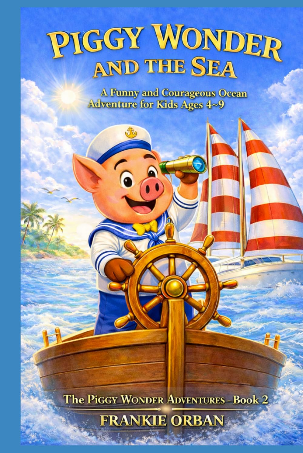 PIGGY WONDER AND THE SEA: A Funny and Courageous Ocean Adventure for Kids Ages 4–9 The PIGGY WONDER ADVENTURES BOOK- 2 (THE ADVENTURES OF PIGGY WONDER)