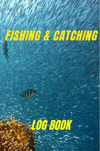 FISHING &amp; CATCHING LOG BOOK: THE ULTIMATE FISHING TRIP JOURNAL/RECORD YOUR GREATEST CATCHES/UNIQUE INTERIOR/REGULATION FRIENDLY