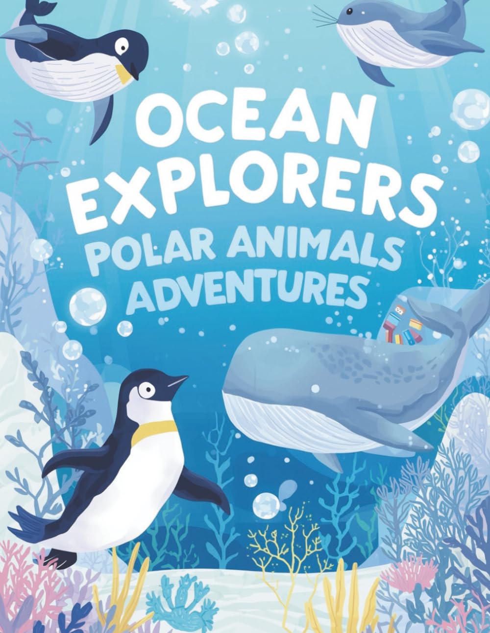 Ocean Explorers: Polar Animals Adventures: “48 Underwater Coloring Pages of Penguins, Seals and Whales Exploring Magical Ocean Worlds”