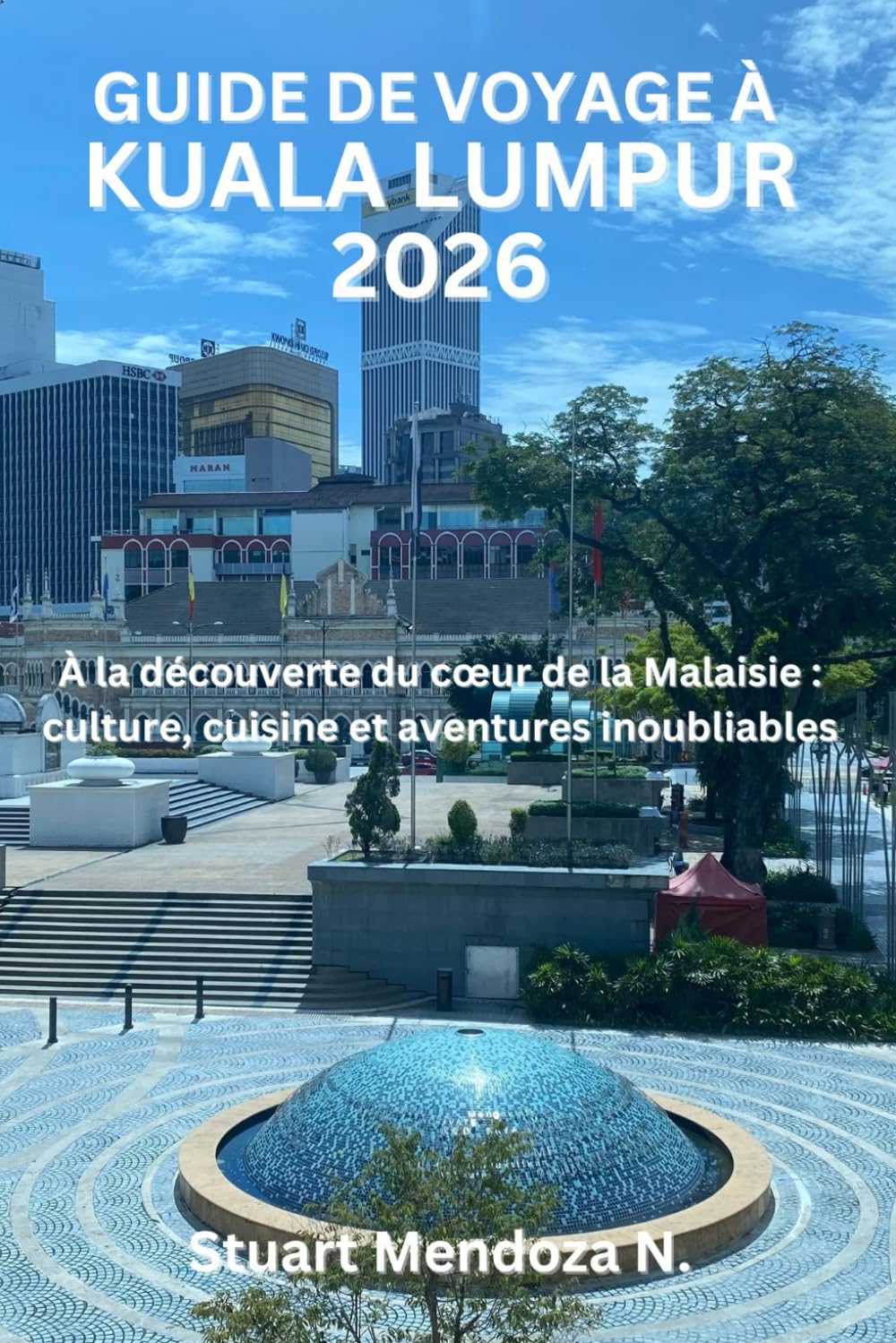 GUIDE DE VOYAGE À KUALA LUMPUR 2026: À la découverte du cœur de la Malaisie : culture, cuisine et aventures inoubliables