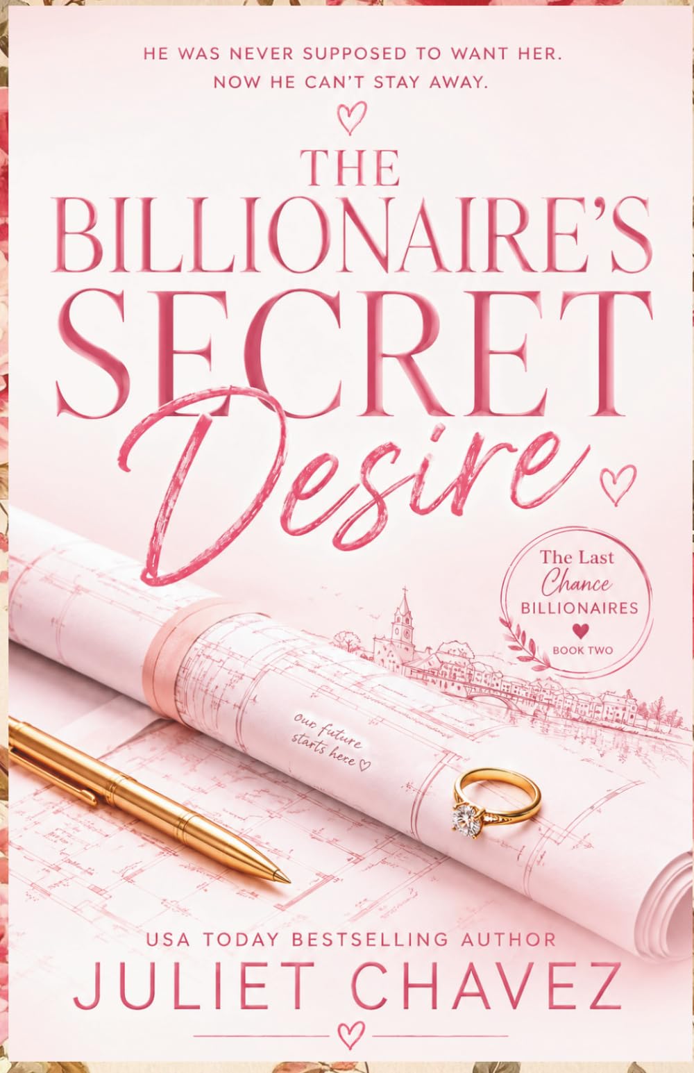 The Billionaire's Secret Desire: He Was Never Supposed to Want Her. Now He Can't Stay Away. (The Last Chance Billionaires Series)