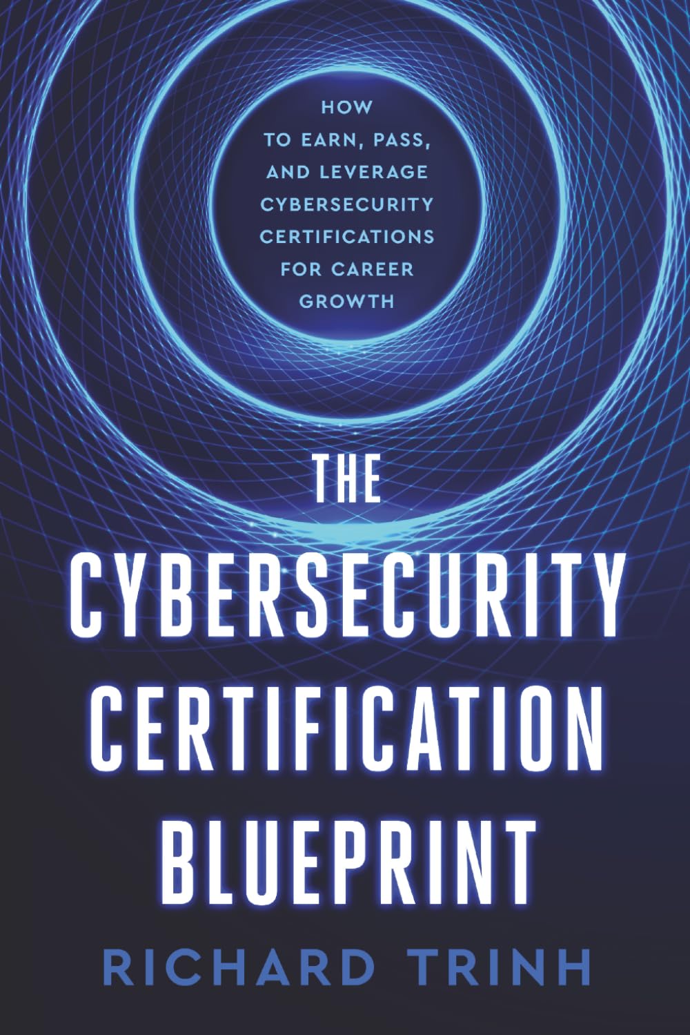The Cybersecurity Certification Blueprint: How to Earn, Pass, and Leverage Cybersecurity Certifications for Career Growth