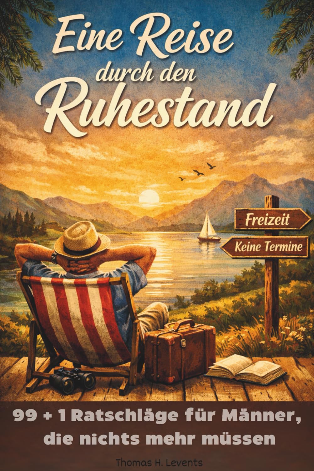 Eine Reise durch den Ruhestand 99 + 1 Ratschläge für Männer, die nichts mehr müssen: Der perfekte Ratgeber für den Ruhestand / Das Geschenk für den Start in die Rente
