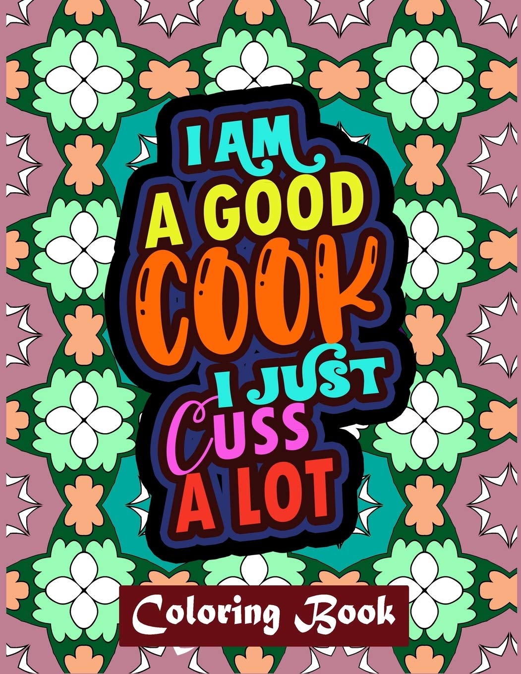 I Am A Good Cook I Just Cuss A Lot: Cook Coloring Book For Adults | Appreciation Gifts For Cooks | Swear Word Coloring Book Patterns For Relaxation