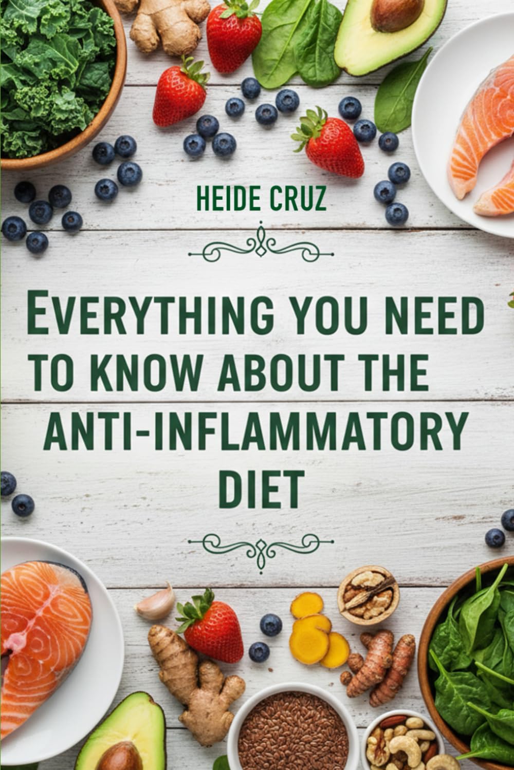 Everything You Need to Know About The Anti-Inflammatory Diet (The Anti-Inflammatory Living Series)