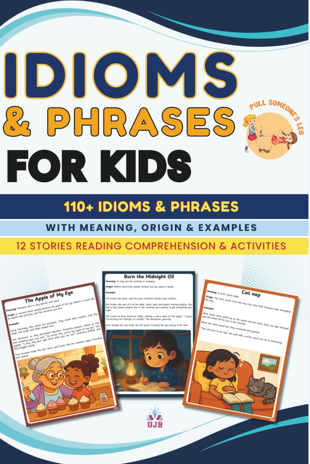 Idioms & Phrases for Kids: Book of idioms with Meanings, Origins, Mini Stories and exercises (UJB Grammar Skills)