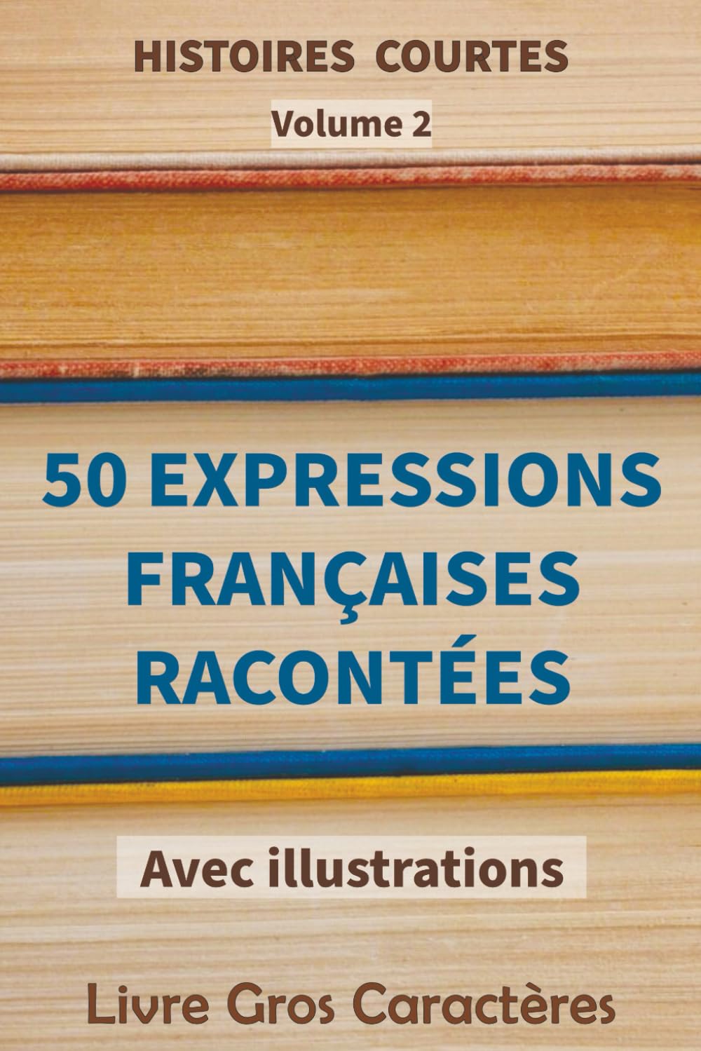 Livre Gros Caractères – 50 Expressions Françaises Racontées avec illustrations - Histoires courtes volume 2: Lecture facile pour personnes âgées, ... mémoire, la curiosité et le plaisir de lire