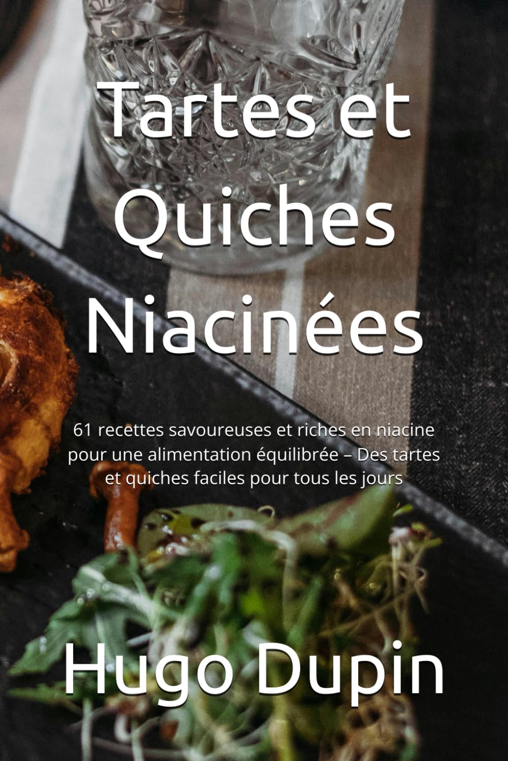 Tartes et Quiches Niacinées: 61 recettes savoureuses et riches en niacine pour une alimentation équilibrée – Des tartes et quiches faciles pour tous les jours