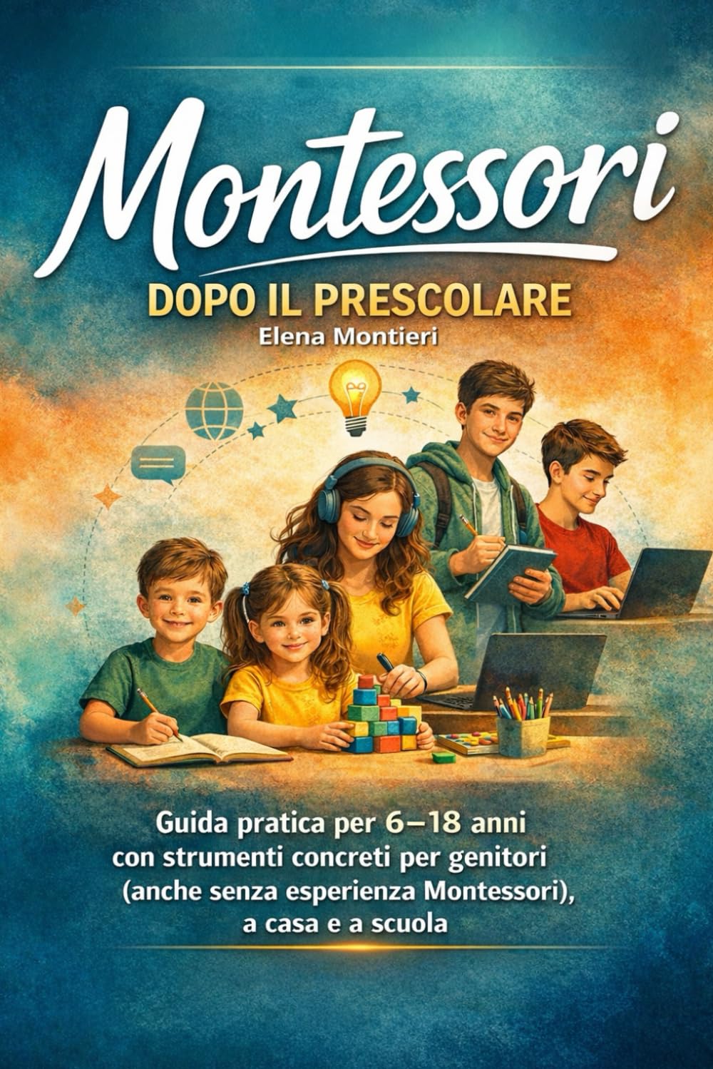 Montessori Dopo il Prescolare: Guida pratica per 6–18 anni con strumenti concreti per genitori (anche senza esperienza Montessori), a casa e a scuola. (Strumenti per Crescere con Rispetto)