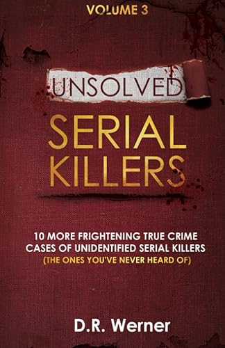 Unsolved Serial Killers: 10 More Frightening True Crime Cases of Unidentified Serial Killers (The Ones You've Never Heard of) Volume 3