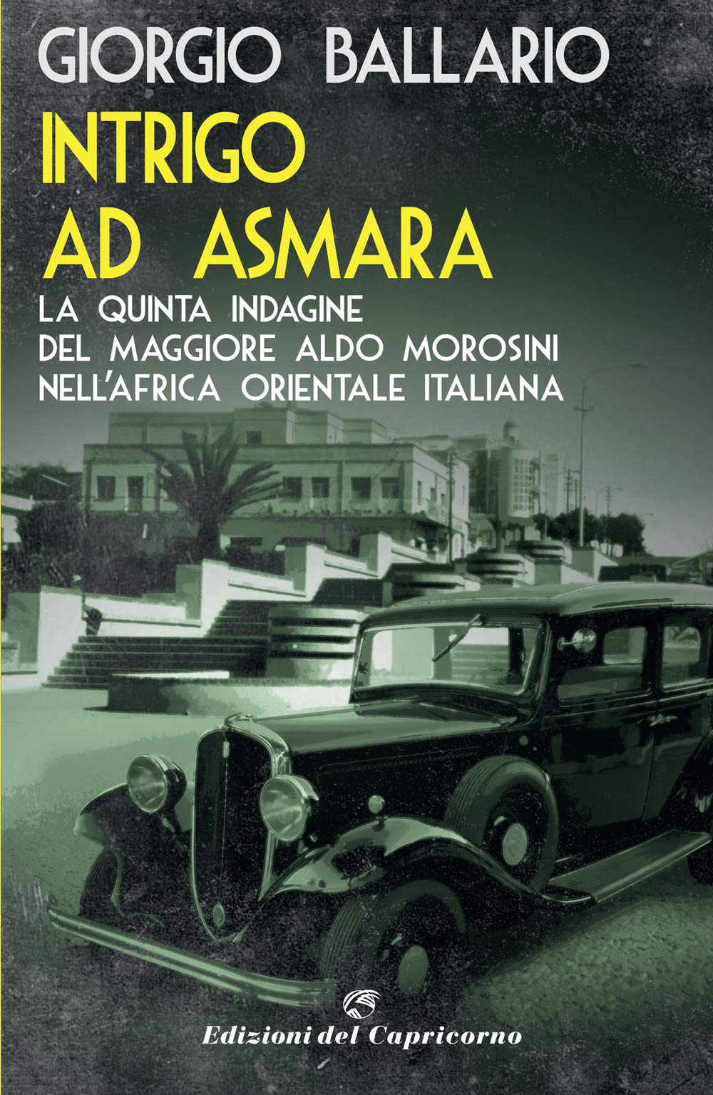 Intrigo Ad Asmara. La Quinta Indagine Del Maggiore Aldo Morosini Nell'africa Orientale Italiana - 4