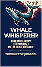 Whale Whisperer: How to Land Big Donors, Build People Power, and Fuel the Campaign Machine (The Rogue Campaign Strategist Series Book 1)