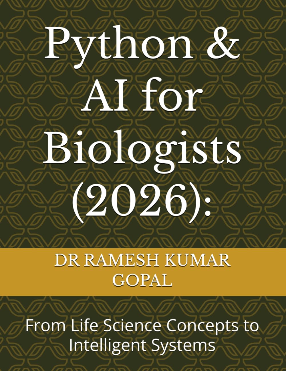 Python & AI for Biologists (2026):: From Life Science Concepts to Intelligent Systems
