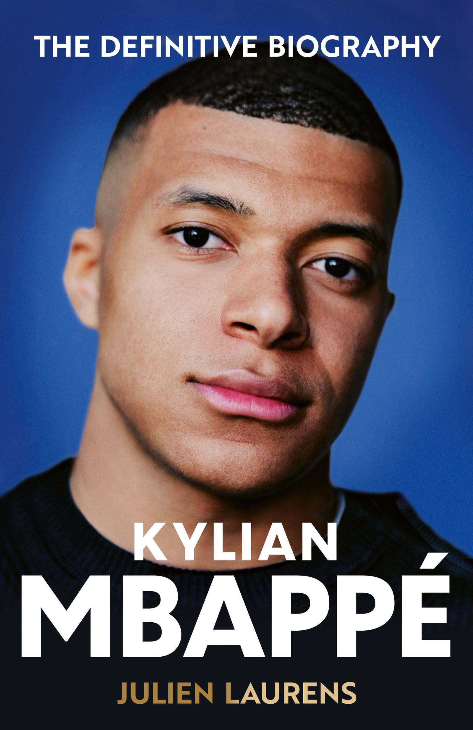 Kylian Mbappe: The Definitive Biography of the World Cup Star